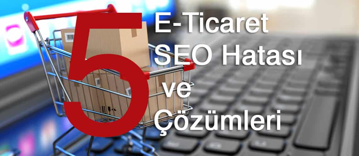 5 E-Ticaret SEO Hatası ve Çözümleri