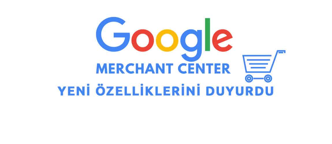 Google Merchant Center Yeni Özelliklerini Duyurdu