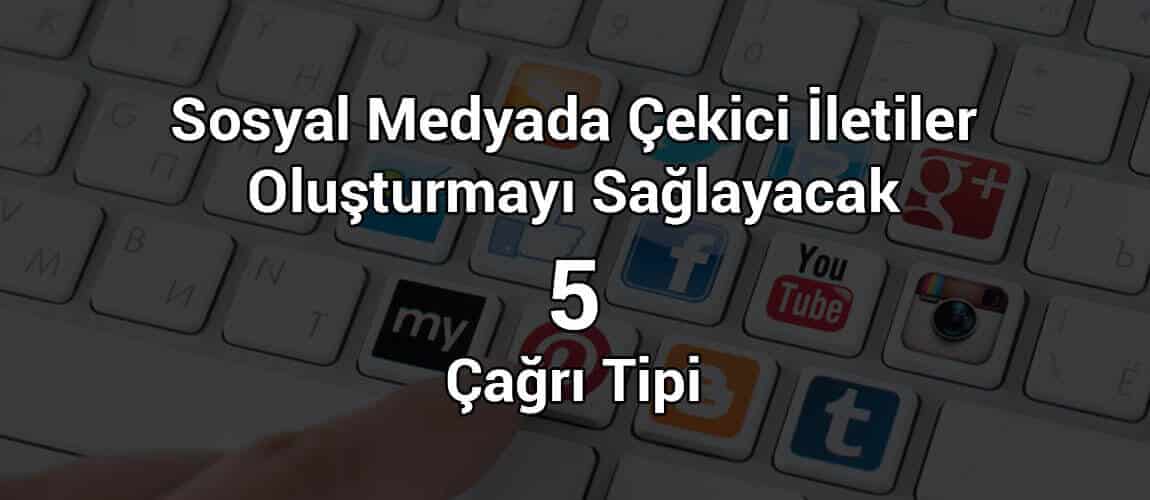 Sosyal Medyada Çekici İletiler Oluşturmayı Sağlayacak 5 Çağrı Tipi