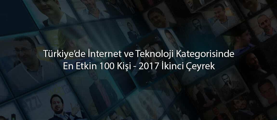 Türkiye’de İnternet ve Teknoloji Kategorisinde En Etkin 100 Kişi - 2017 İkinci Çeyrek