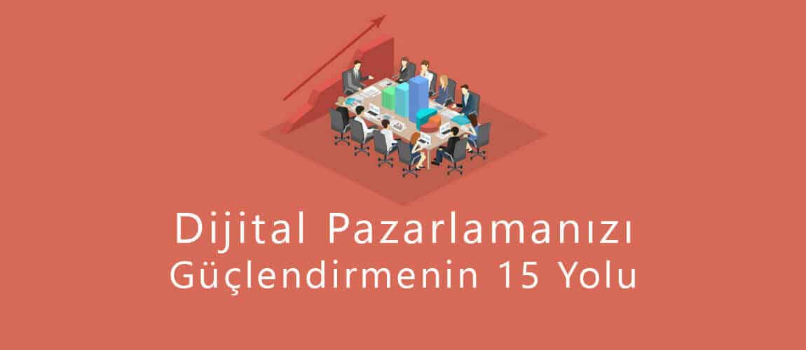 Dijital Pazarlamanızı Güçlendirmenin 15 Yolu