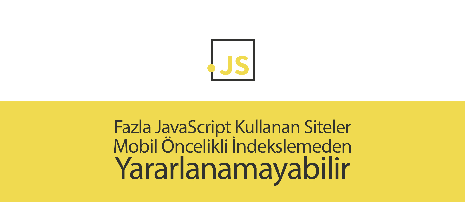 Fazla JavaScript Kullanan Siteler Mobil Öncelikli İndekslemeden Yararlanamayabilir