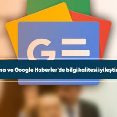 Google Arama ve Google Haberler'de bilgi kalitesi iyileştirmesi yapıldı