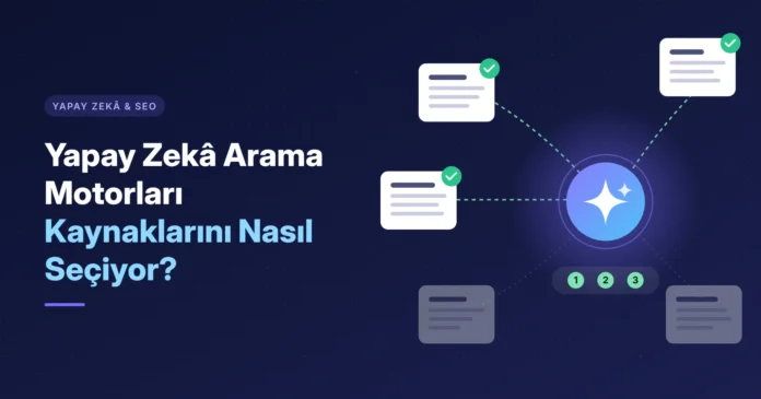 Yapay Zekâ Arama Motorları Kaynaklarını Nasıl Seçiyor? Yapay Zekâ Arama Motorları Kaynaklarını Nasıl Seçiyor?