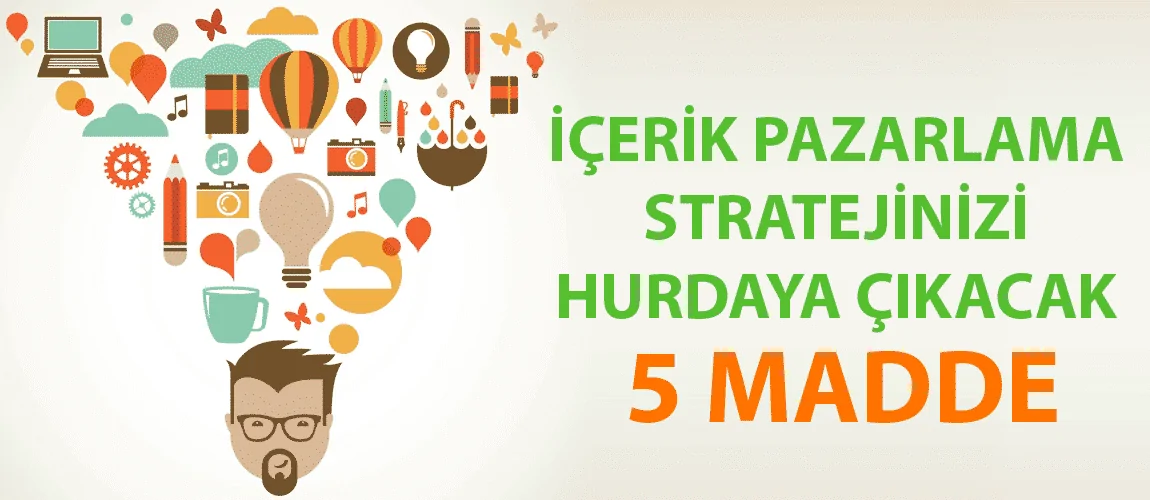 İçerik Pazarlama Stratejinizi Hurdaya Çıkacak 5 Madde