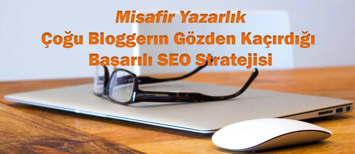 Misafir Yazarlık Çoğu Bloggerın Gözden Kaçırdığı Başarılı SEO Stratejisi