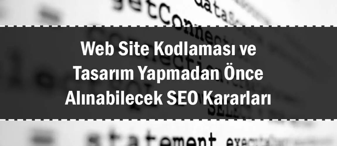 Web Site Kodlaması ve Tasarım Yapmadan Önce Alınabilecek SEO Kararları