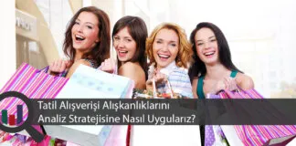 Tatil Alışverişi Alışkanlıklarını Analiz Stratejisine Nasıl Uygularız