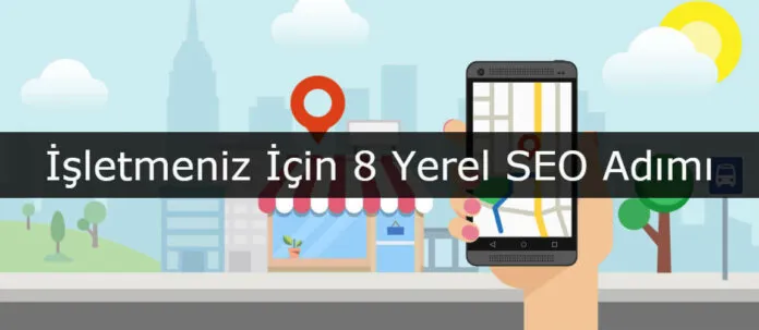 İşletmeniz İçin 8 Yerel SEO Adımı