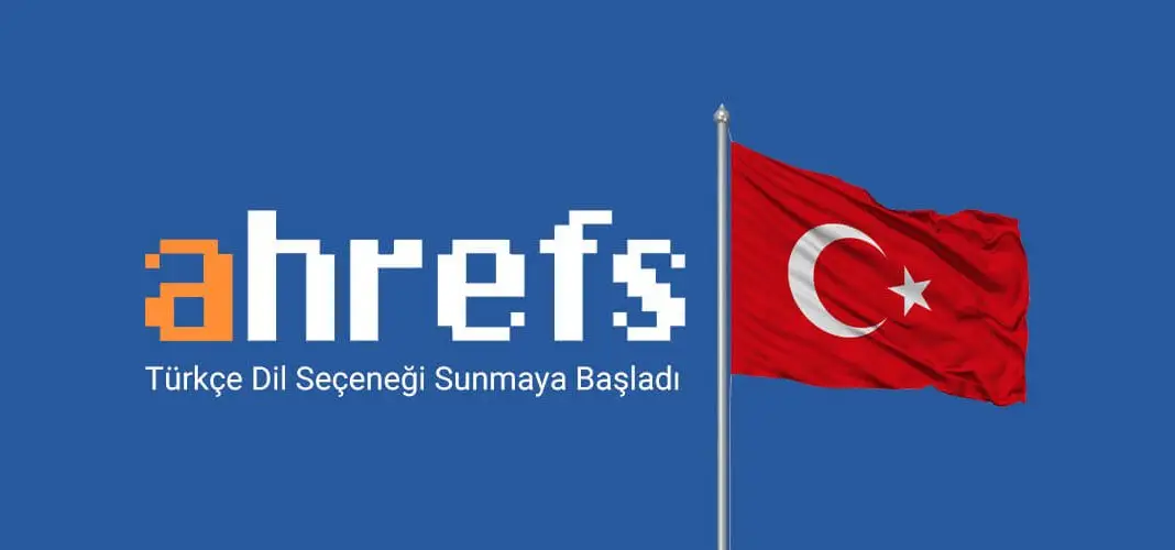 Ahrefs Türkçe Dil Seçeneği Sunmaya Başladı