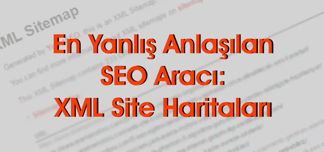 En Yanlış Anlaşılan SEO Aracı: XML Site Haritaları