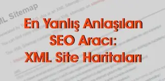 En Yanlış Anlaşılan SEO Aracı: XML Site Haritaları