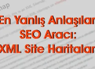 En Yanlış Anlaşılan SEO Aracı: XML Site Haritaları