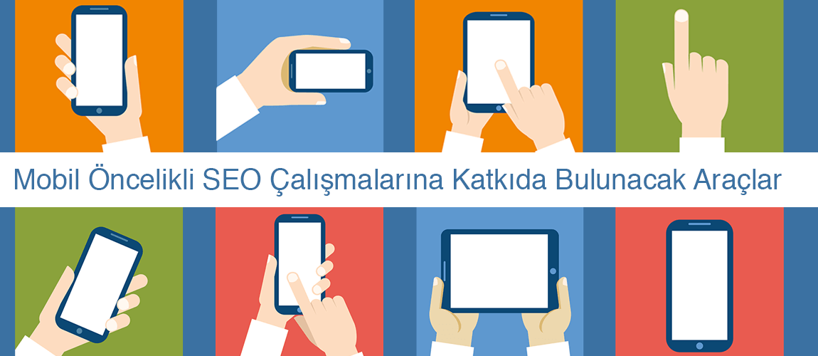 Mobil Öncelikli SEO Çalışmalarına Katkıda Bulunacak Araçlar