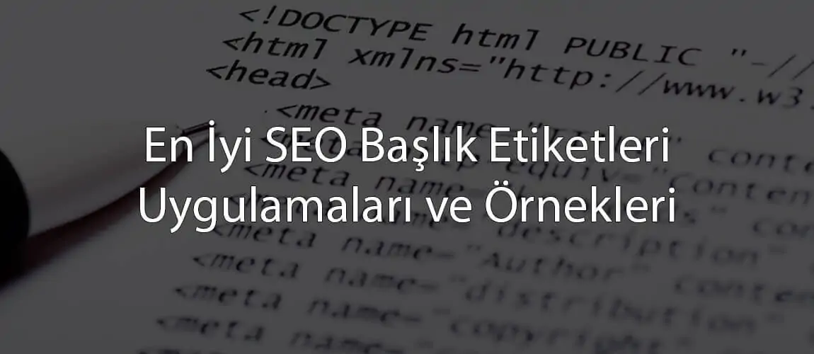 En İyi SEO Başlık Etiketleri Uygulamaları ve Örnekleri