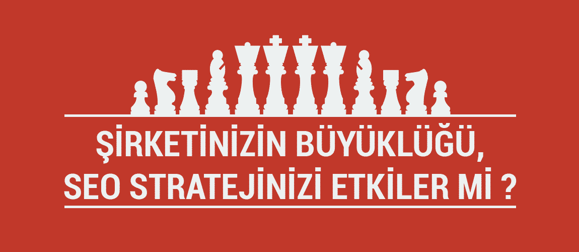 Şirketinizin Büyüklüğü SEO Stratejinizi Etkiler Mi?