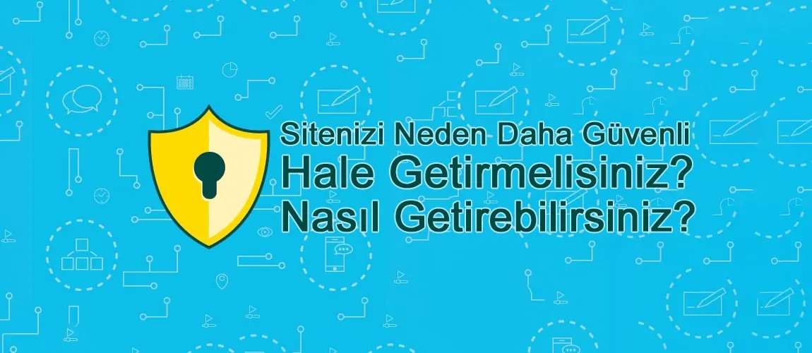 Sitenizi Neden Daha Güvenli Hale Getirmelisiniz