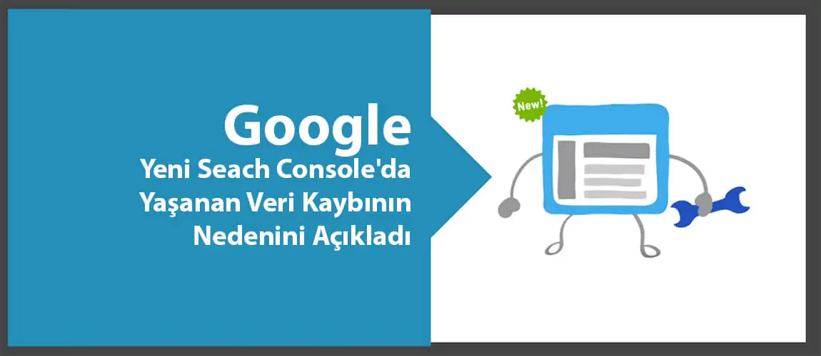 Google, Yeni Seach Console'da Yaşanan Veri Kaybının Nedenini Açıkladı