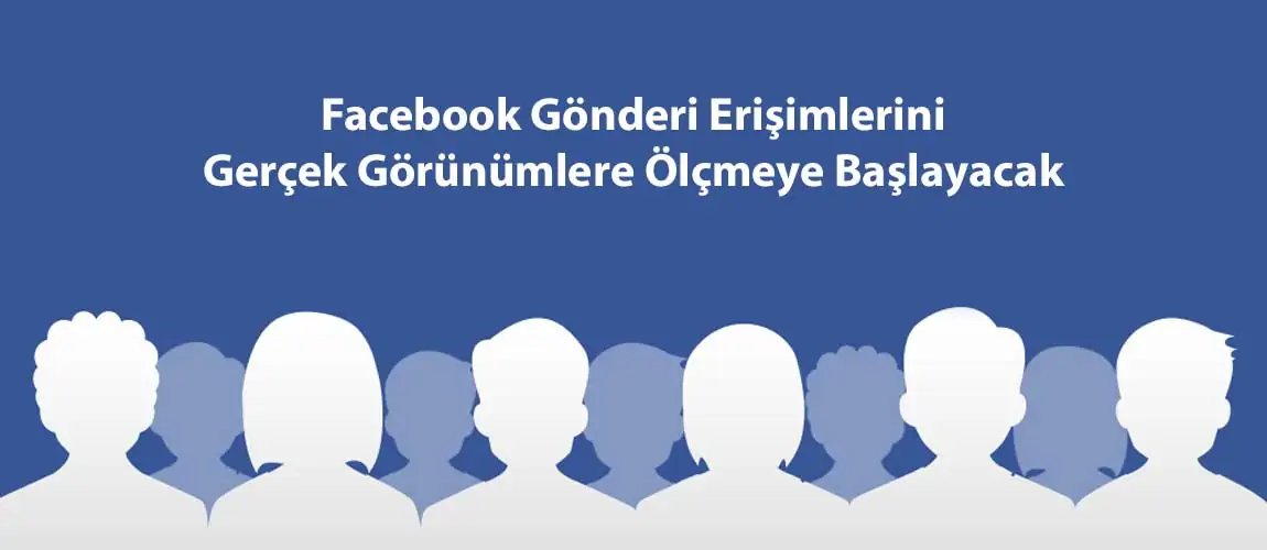 Facebook Gönderi Erişimlerini Gerçek Görünümlere Ölçmeye Başlayacak