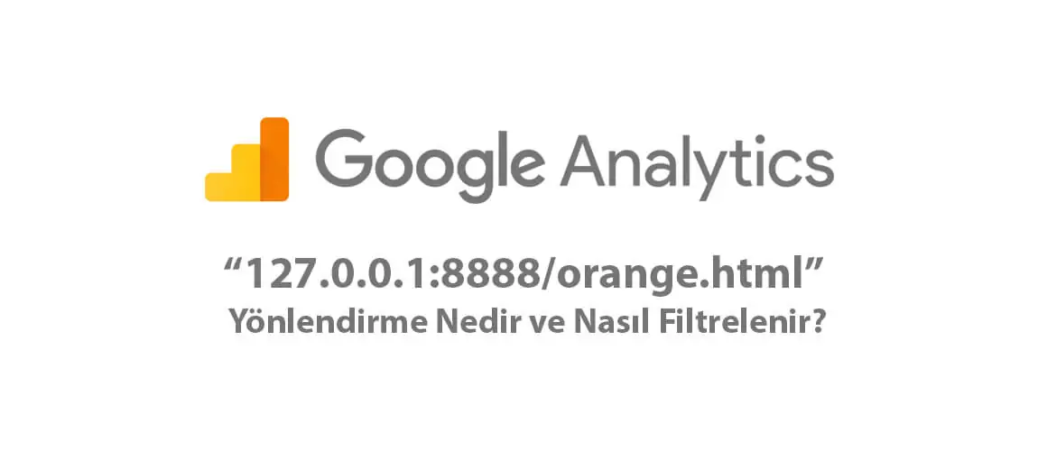 Google Analytics'teki 127.0.0.1:8888/orange.html yönlendirme nedir