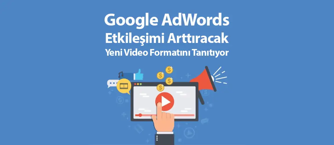 Google AdWords, Etkileşimi Arttıracak Yeni Video Formatını Tanıtıyor