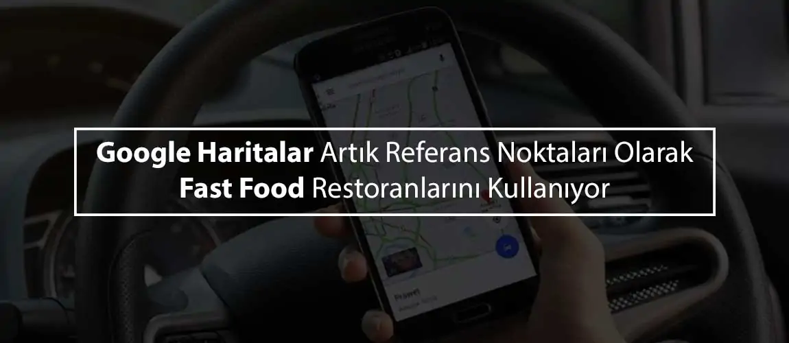 google-haritalar-artik-referans-noktalari-olarak-fast-food-restoranlarini-kullaniyor