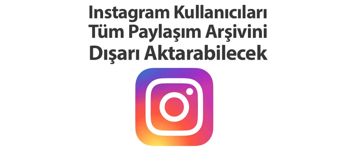 Instagram Kullanıcıları Tüm Paylaşım Arşivini Dışarı Aktarabilecek