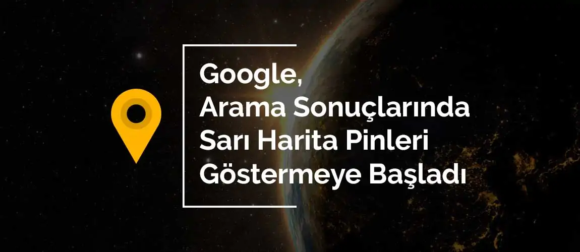 Google, Arama Sonuçlarında Sarı Harita Pinleri Göstermeye Başladı