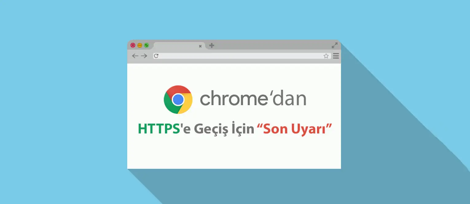 Google Chrome'dan HTTPS'e Geçiş İçin Son Uyarı