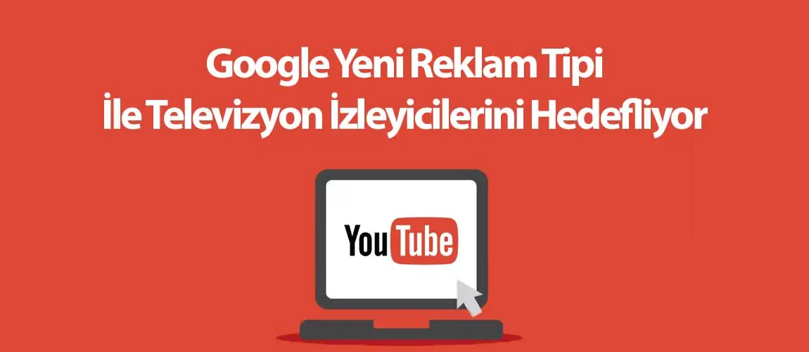 Google Yeni Reklam Tipi İle Televizyon İzleyicilerini Hedefliyor