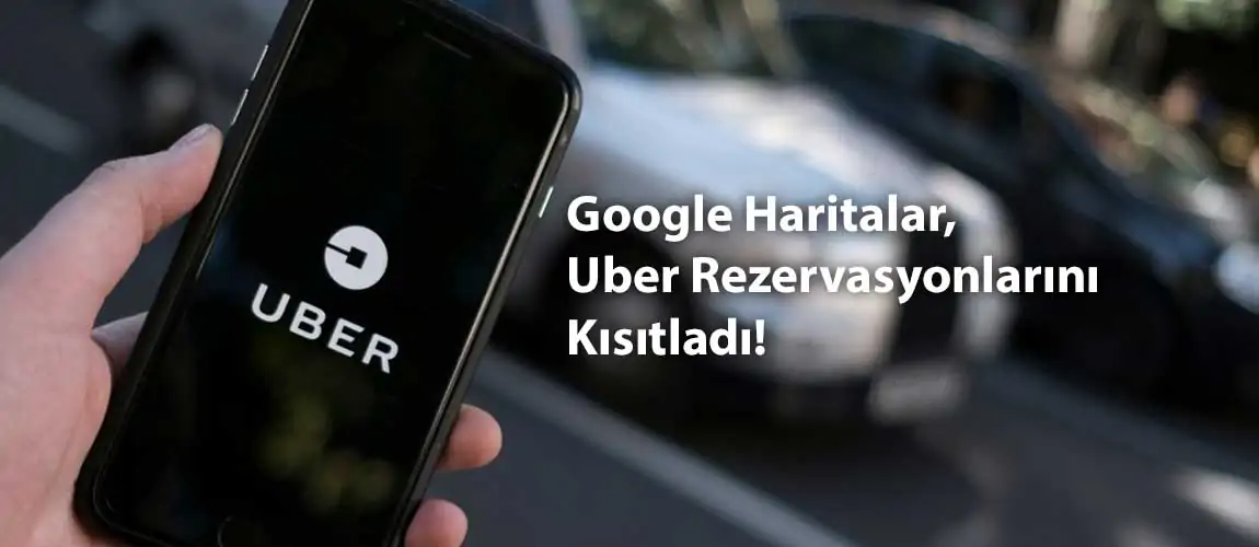 Google Haritalar Uber Rezervasyonlarını Kısıtladı