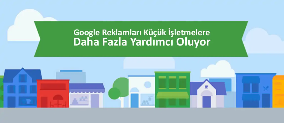 Google Reklamları Küçük İşletmelere Daha Fazla Yardımcı Oluyor