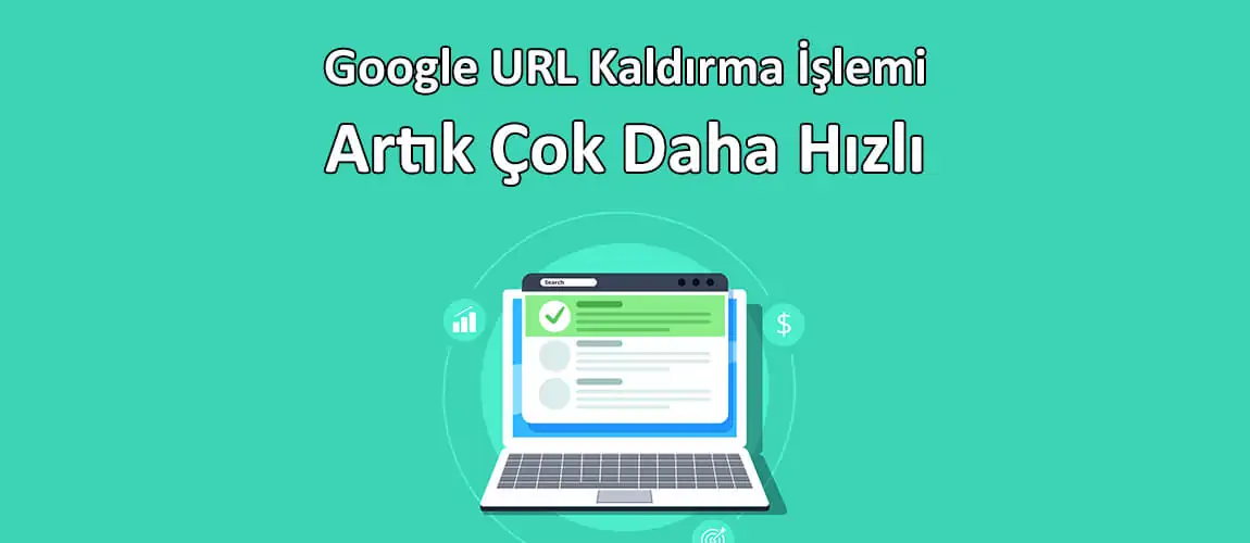 Google URL Kaldırma İşlemi Artık Çok Daha Hızlı