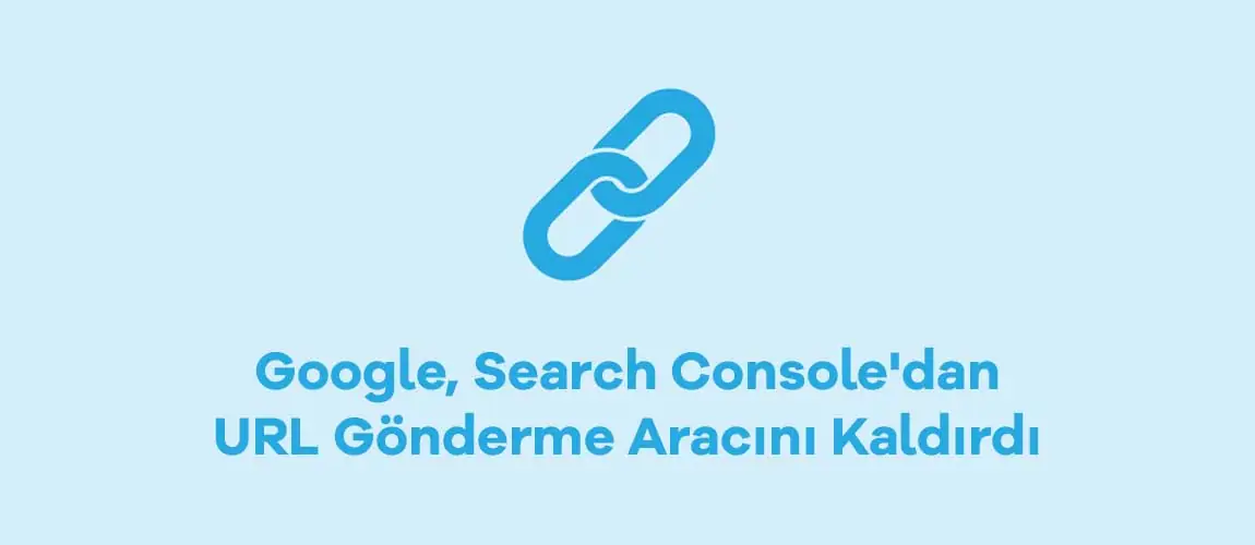 Google, Search Console'dan URL Gönderme Aracını Kaldırdı
