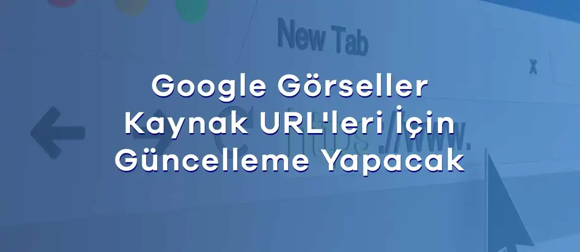 Google Görseller URL güncellemesi