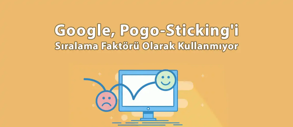Google, Pogo-Sticking'i Sıralama Faktörü Olarak Kullanmıyor
