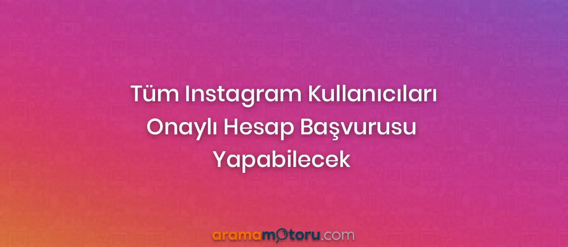 Tüm Instagram Kullanıcıları Onaylı Hesap Başvurusu Yapabilecek