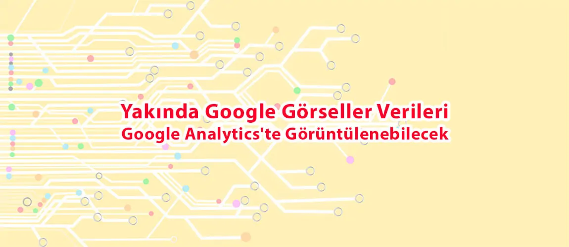 Yakında Google Görseller Verileri Google Analytics'te Görüntülenebilecek