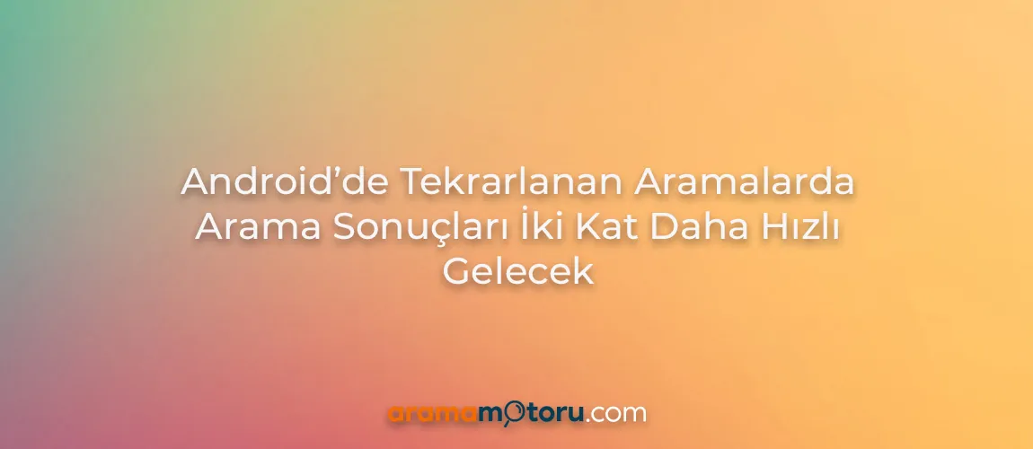 Android'de Tekrarlanan Aramalarda Arama Sonuçları