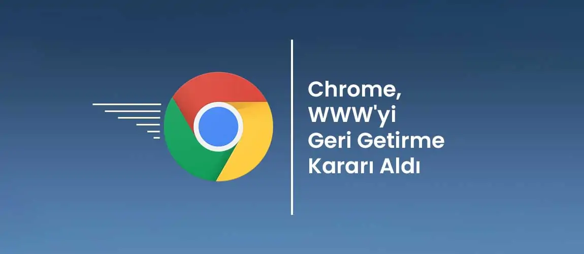 Chrome, WWW'yi Geri Getirme Kararı Aldı