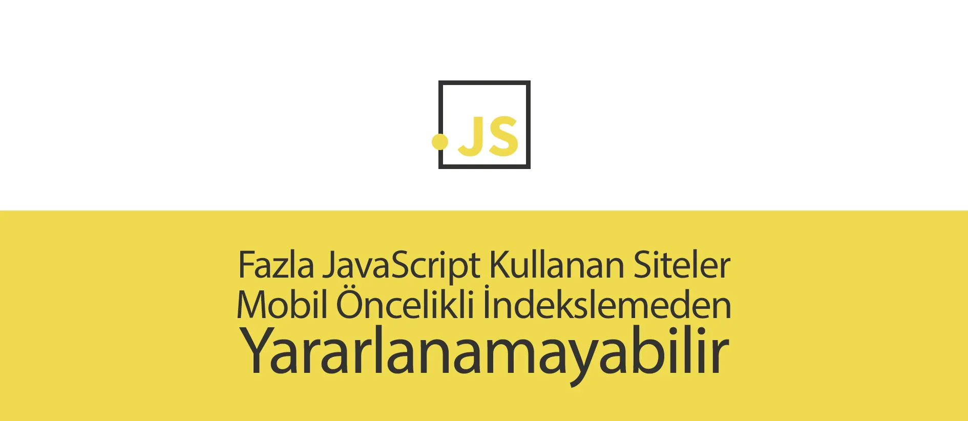 Fazla JavaScript Kullanan Siteler Mobil Öncelikli İndekslemeden Yararlanamayabilir