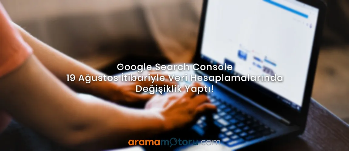 Google Search Console Veri Hesaplamalarında Değişiklik Yaptı