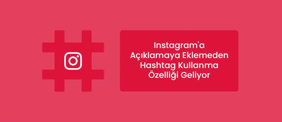 Instagram'a Açıklamaya Eklemeden Hashtag Kullanma Özelliği Geliyor