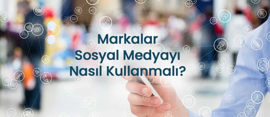 Markalar Sosyal Medyayı Nasıl Kullanmalı?