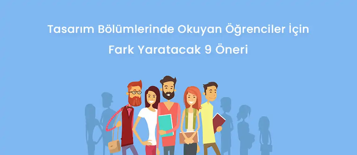 Tasarım Bölümlerinde Okuyan Öğrenciler İçin Fark Yaratacak 9 Öneri