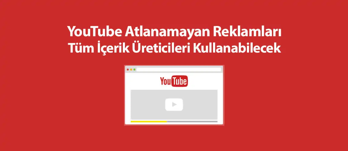 YouTube Atlanamayan Reklamları Tüm İçerik Üreticileri Kullanabilecek