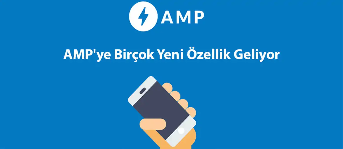 AMP'ye Birçok Yeni Özellik Geliyor