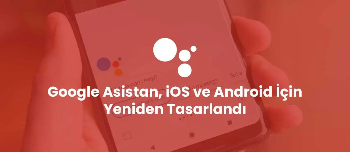 Google Asistan, iOS ve Android İçin Yeniden Tasarlandı