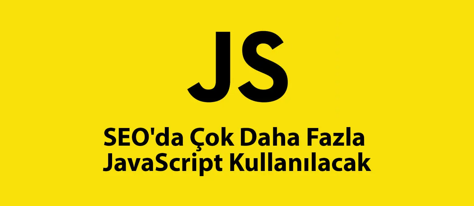 Gelecek Yıllarda SEO'da Çok Daha Fazla JavaScript Kullanılacak