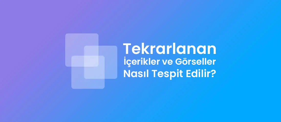 Tekrarlanan İçerikler ve Görseller Nasıl Tespit Edilir?